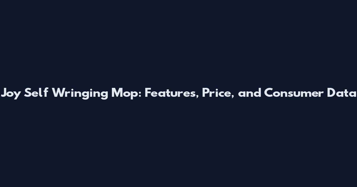 Joy Self Wringing Mop: Features, Price, and Consumer Data