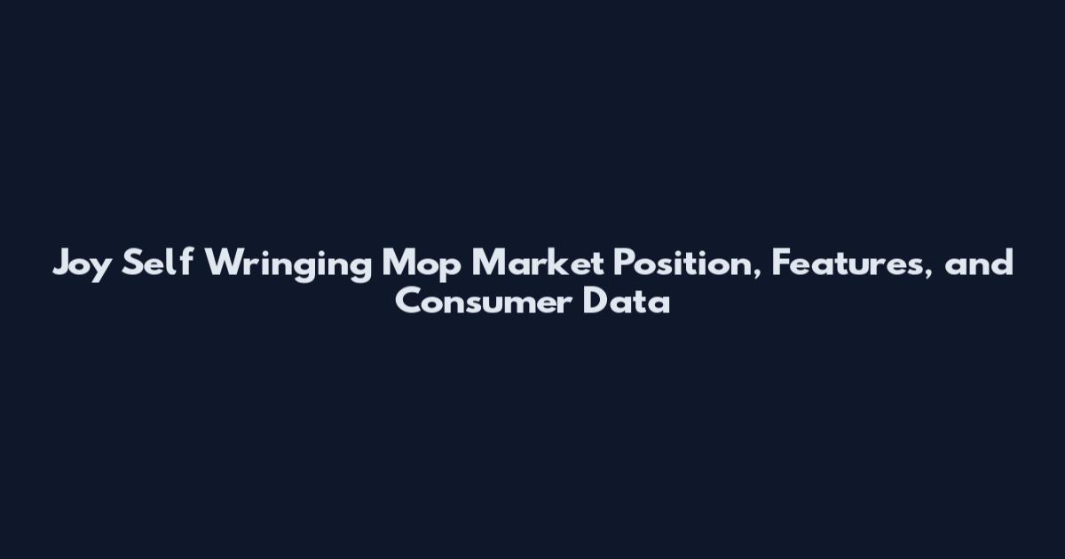 Joy Self Wringing Mop Market Position, Features, and Consumer Data