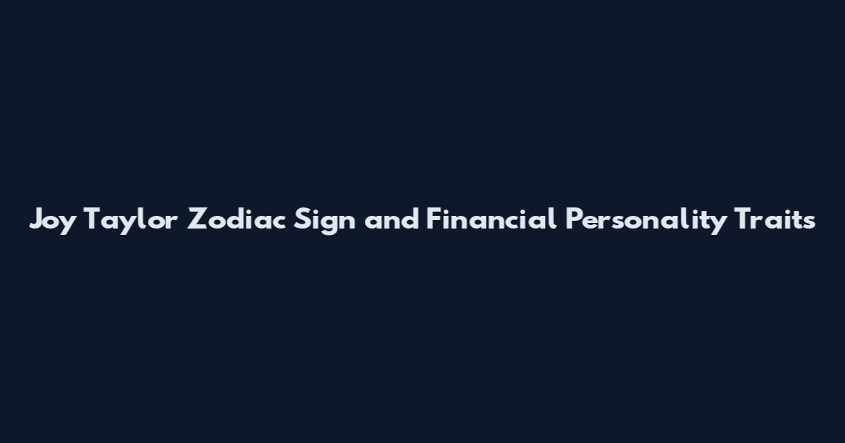Joy Taylor Zodiac Sign and Financial Personality Traits