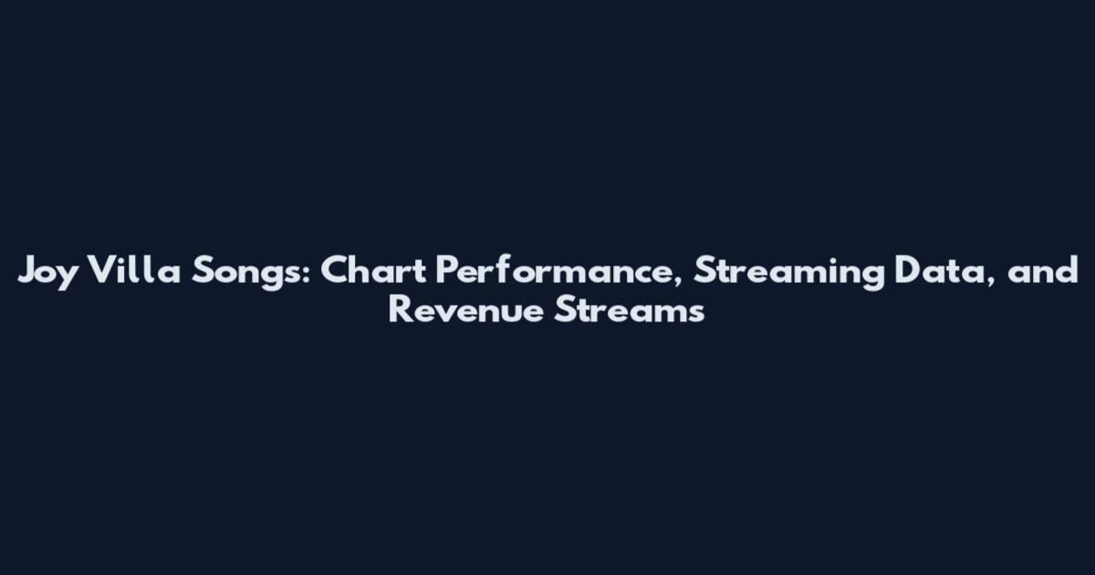 Joy Villa Songs: Chart Performance, Streaming Data, and Revenue Streams