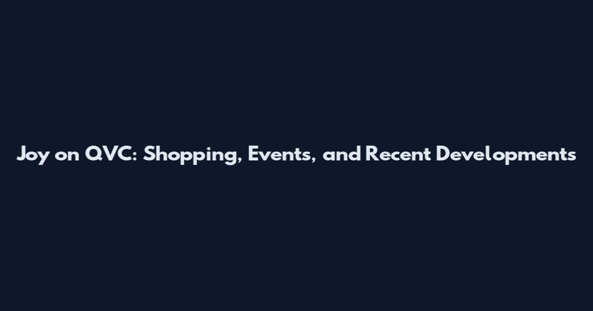 Joy on QVC: Shopping, Events, and Recent Developments