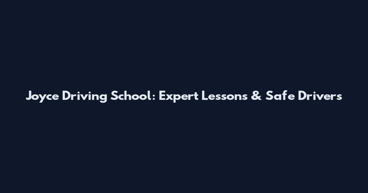 Joyce Driving School: Expert Lessons & Safe Drivers