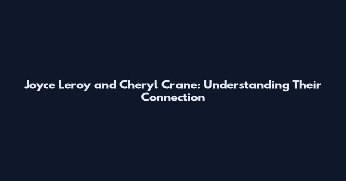 Joyce Leroy and Cheryl Crane: Understanding Their Connection