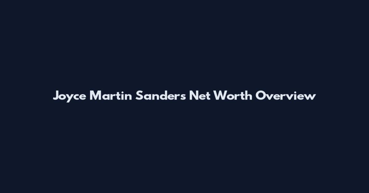 Joyce Martin Sanders Net Worth Overview