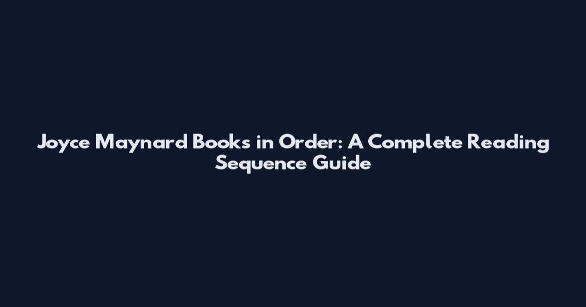 Joyce Maynard Books in Order: A Complete Reading Sequence Guide