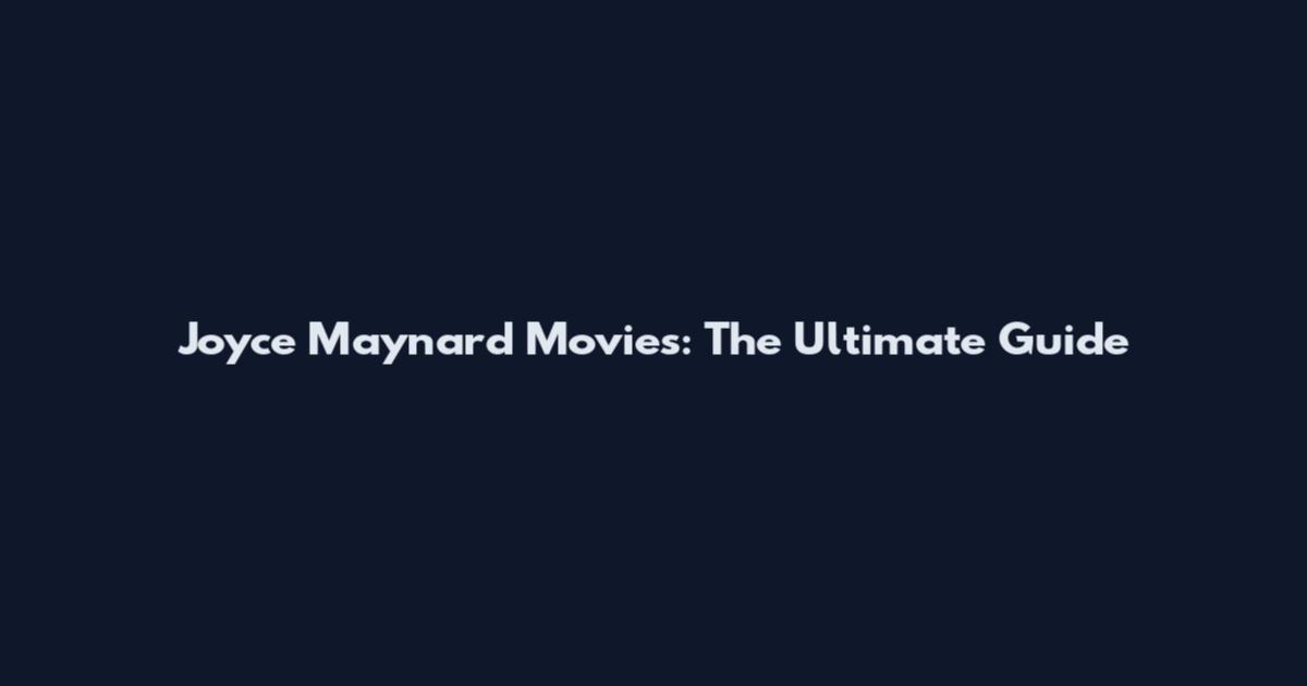 Joyce Maynard Movies: The Ultimate Guide