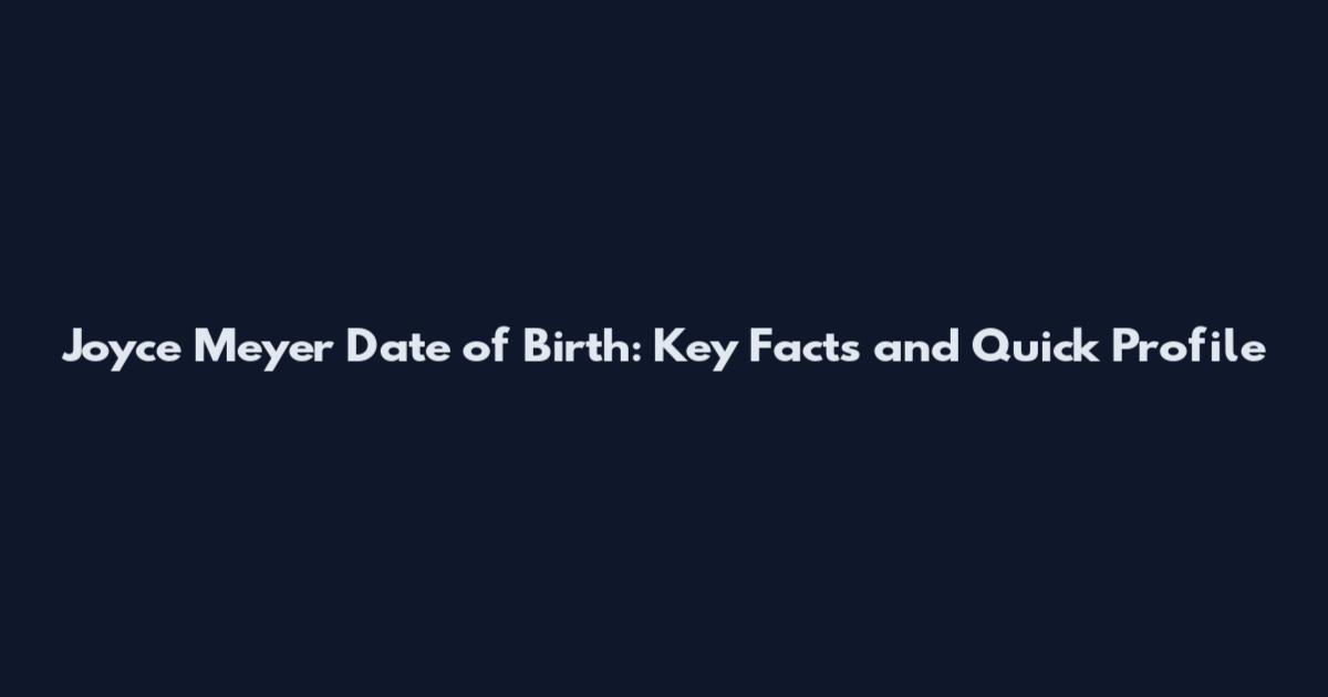 Joyce Meyer Date of Birth: Key Facts and Quick Profile