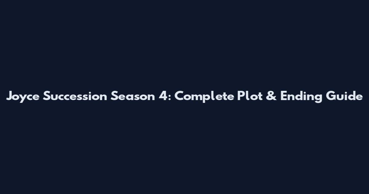 Joyce Succession Season 4: Complete Plot & Ending Guide