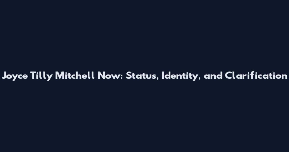 Joyce Tilly Mitchell Now: Status, Identity, and Clarification