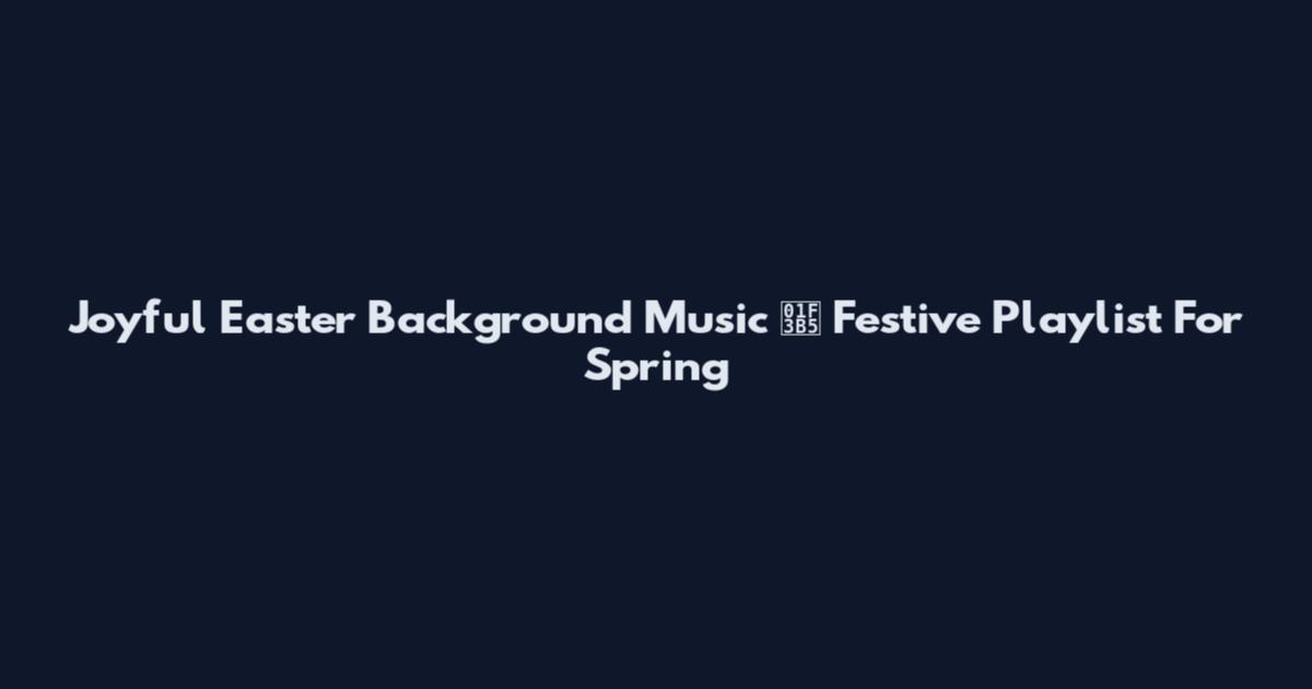 Joyful Easter Background Music 🎵 Festive Playlist For Spring