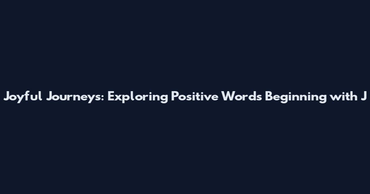 Joyful Journeys: Exploring Positive Words Beginning with J