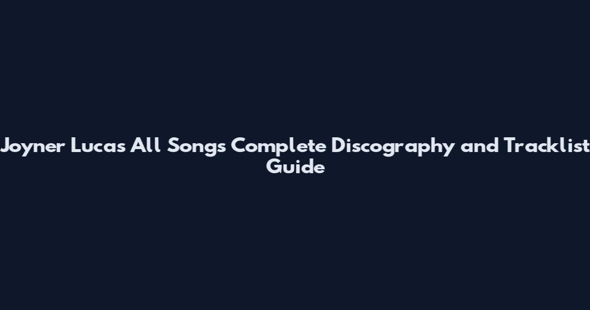 Joyner Lucas All Songs Complete Discography and Tracklist Guide