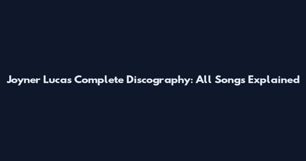 Joyner Lucas Complete Discography: All Songs Explained