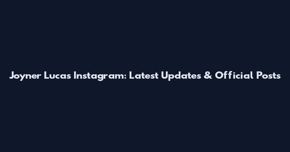 Joyner Lucas Instagram: Latest Updates & Official Posts