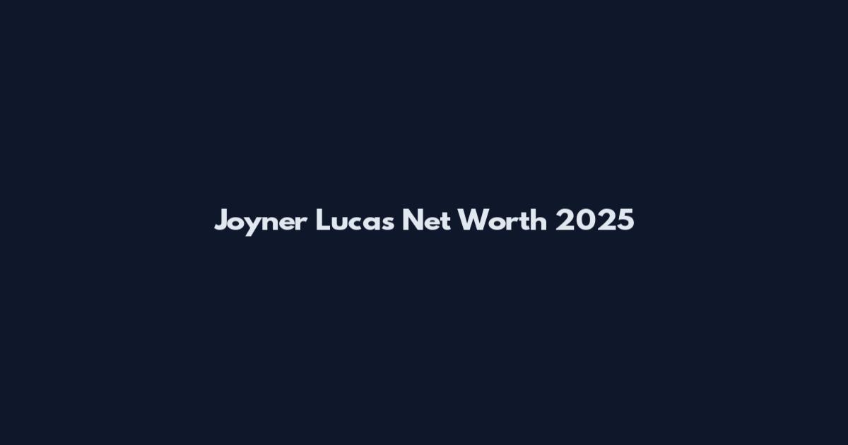 Joyner Lucas Net Worth 2025
