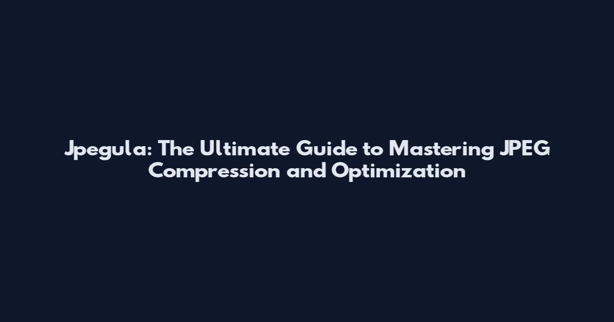 Jpegula: The Ultimate Guide to Mastering JPEG Compression and Optimization