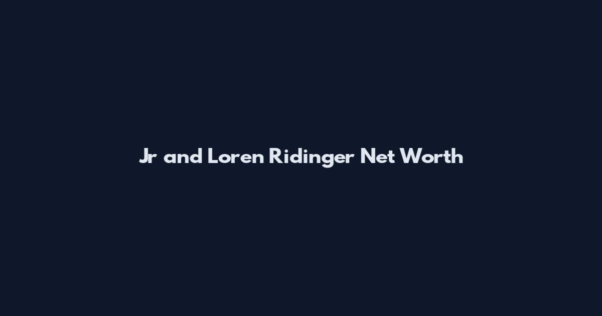Jr and Loren Ridinger Net Worth