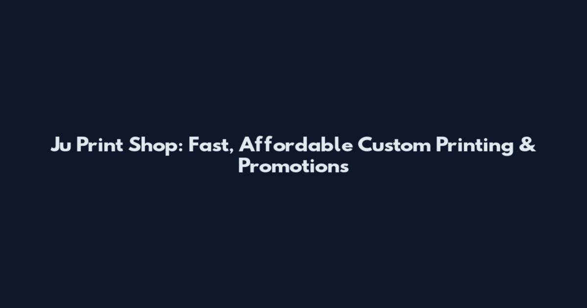 Ju Print Shop: Fast, Affordable Custom Printing & Promotions