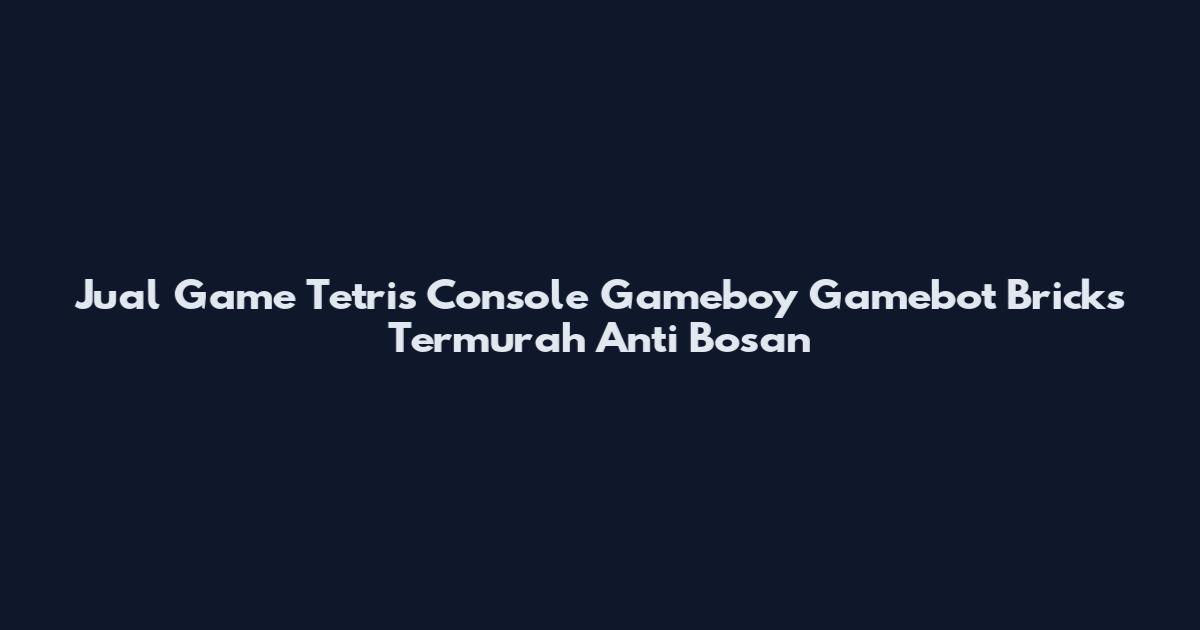 Jual Game Tetris Console Gameboy Gamebot Bricks Termurah Anti Bosan