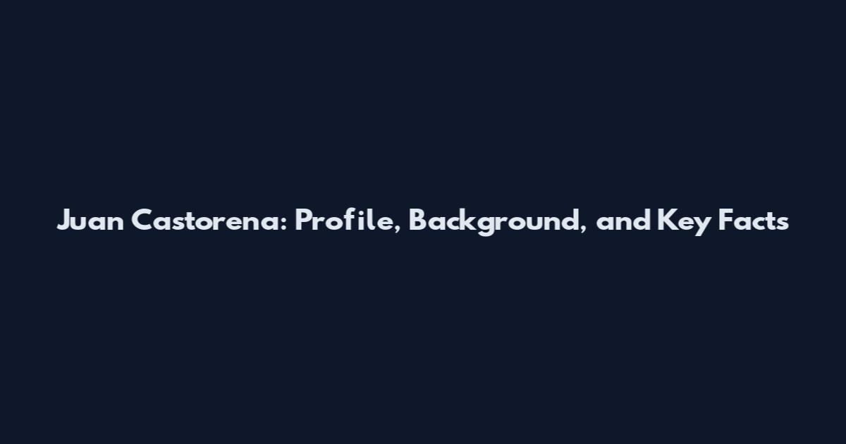 Juan Castorena: Profile, Background, and Key Facts