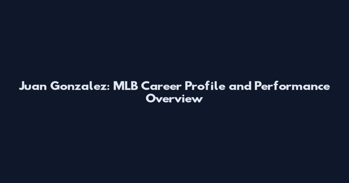 Juan Gonzalez: MLB Career Profile and Performance Overview