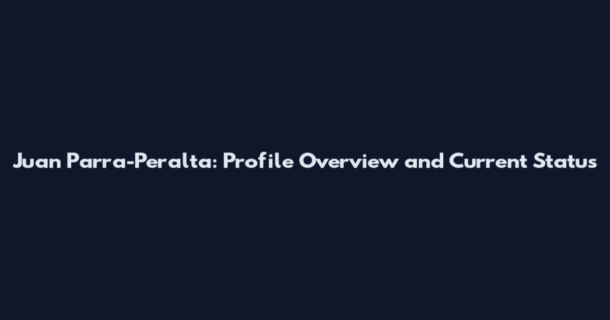 Juan Parra-Peralta: Profile Overview and Current Status