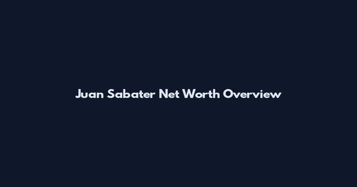 Juan Sabater Net Worth Overview