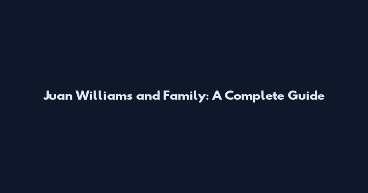 Juan Williams and Family: A Complete Guide