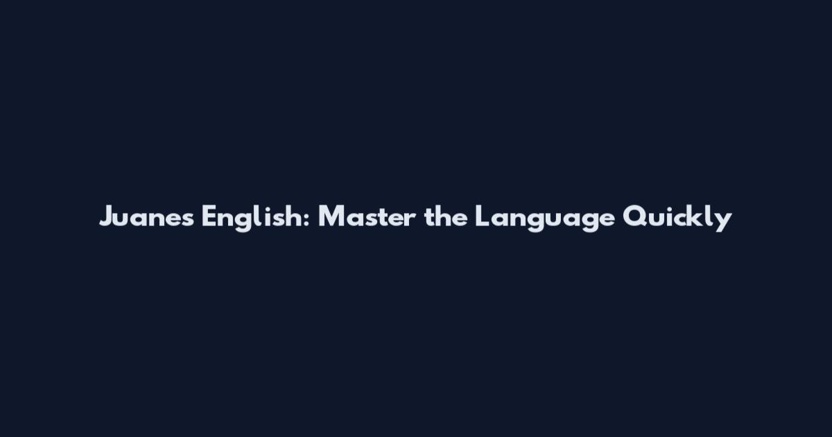 Juanes English: Master the Language Quickly