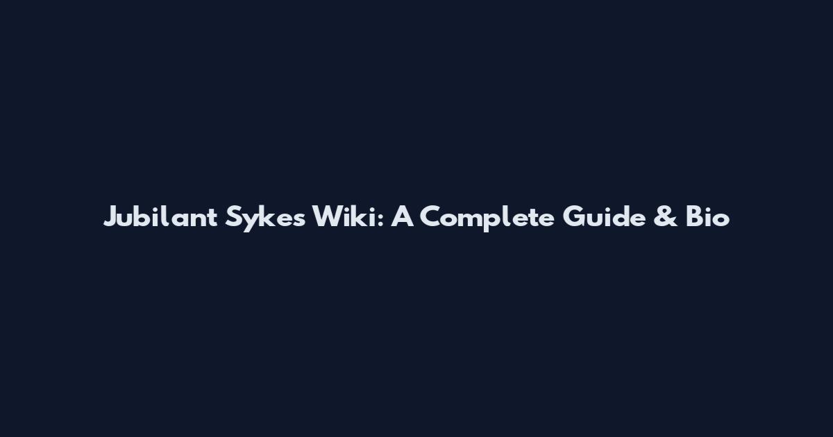 Jubilant Sykes Wiki: A Complete Guide & Bio