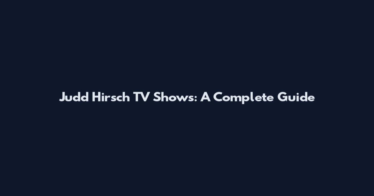 Judd Hirsch TV Shows: A Complete Guide