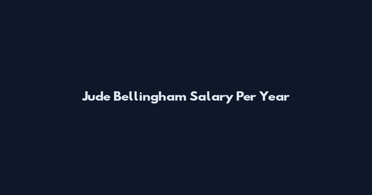 Jude Bellingham Salary Per Year