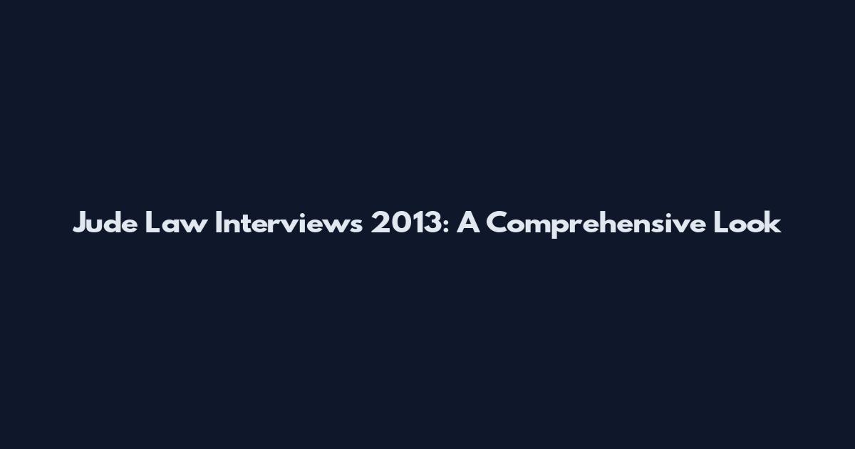 Jude Law Interviews 2013: A Comprehensive Look