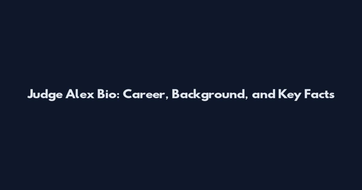 Judge Alex Bio: Career, Background, and Key Facts