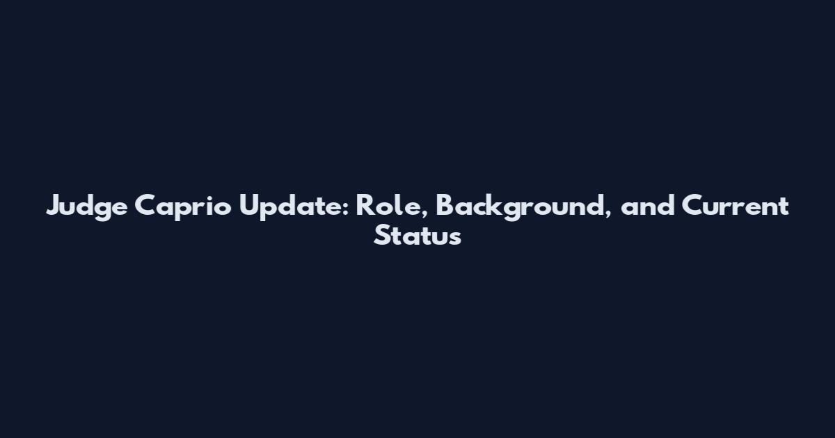 Judge Caprio Update: Role, Background, and Current Status