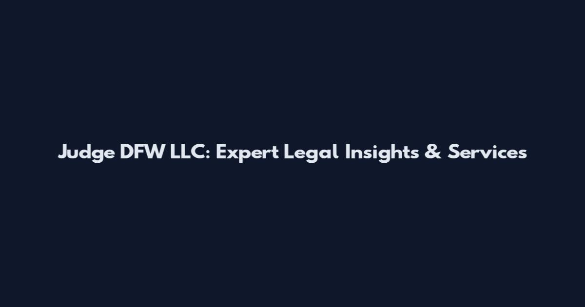 Judge DFW LLC: Expert Legal Insights & Services