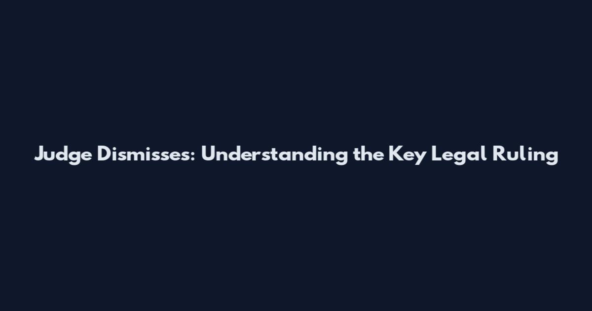 Judge Dismisses: Understanding the Key Legal Ruling