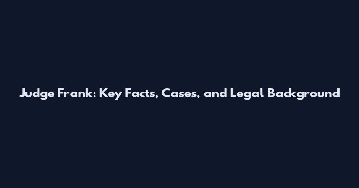 Judge Frank: Key Facts, Cases, and Legal Background