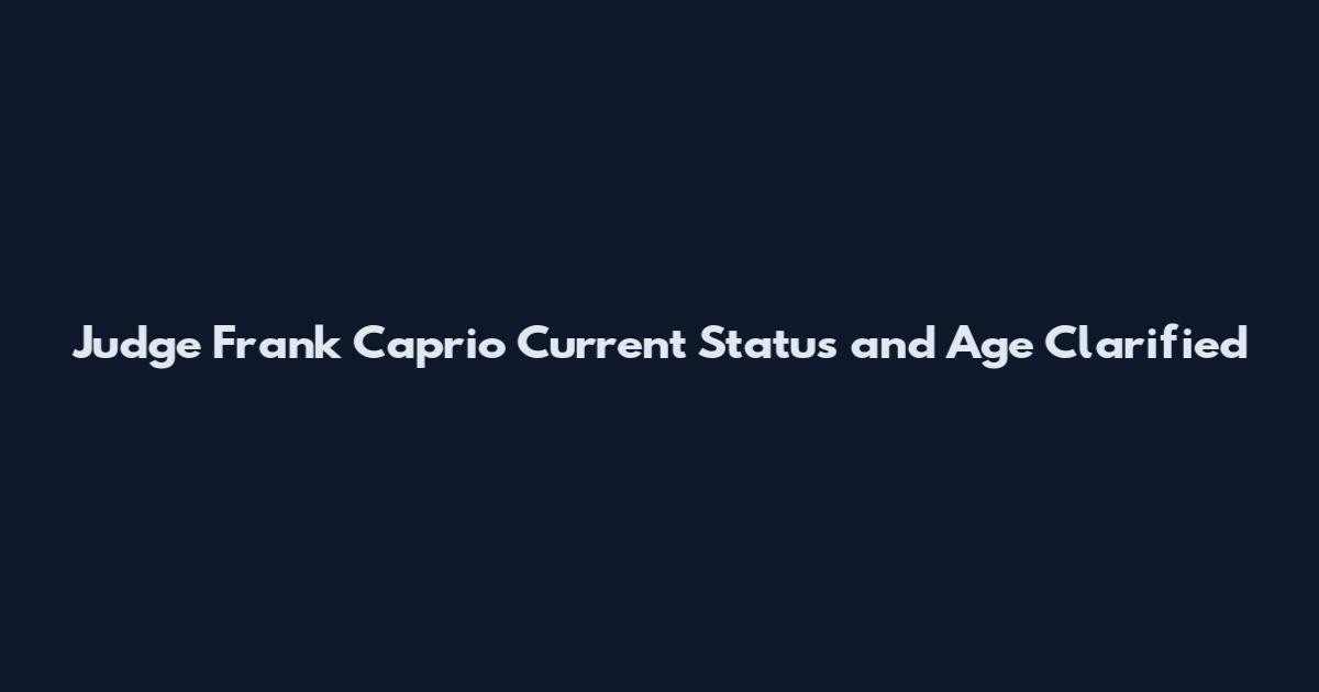 Judge Frank Caprio Current Status and Age Clarified
