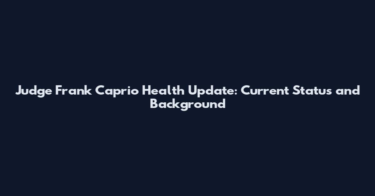 Judge Frank Caprio Health Update: Current Status and Background