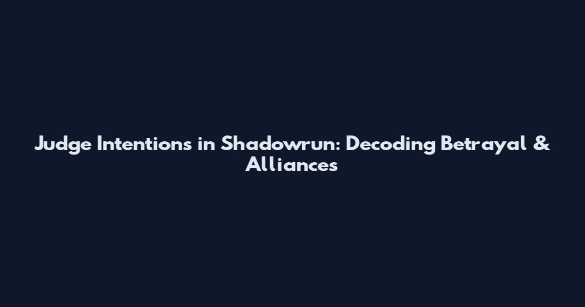 Judge Intentions in Shadowrun: Decoding Betrayal & Alliances