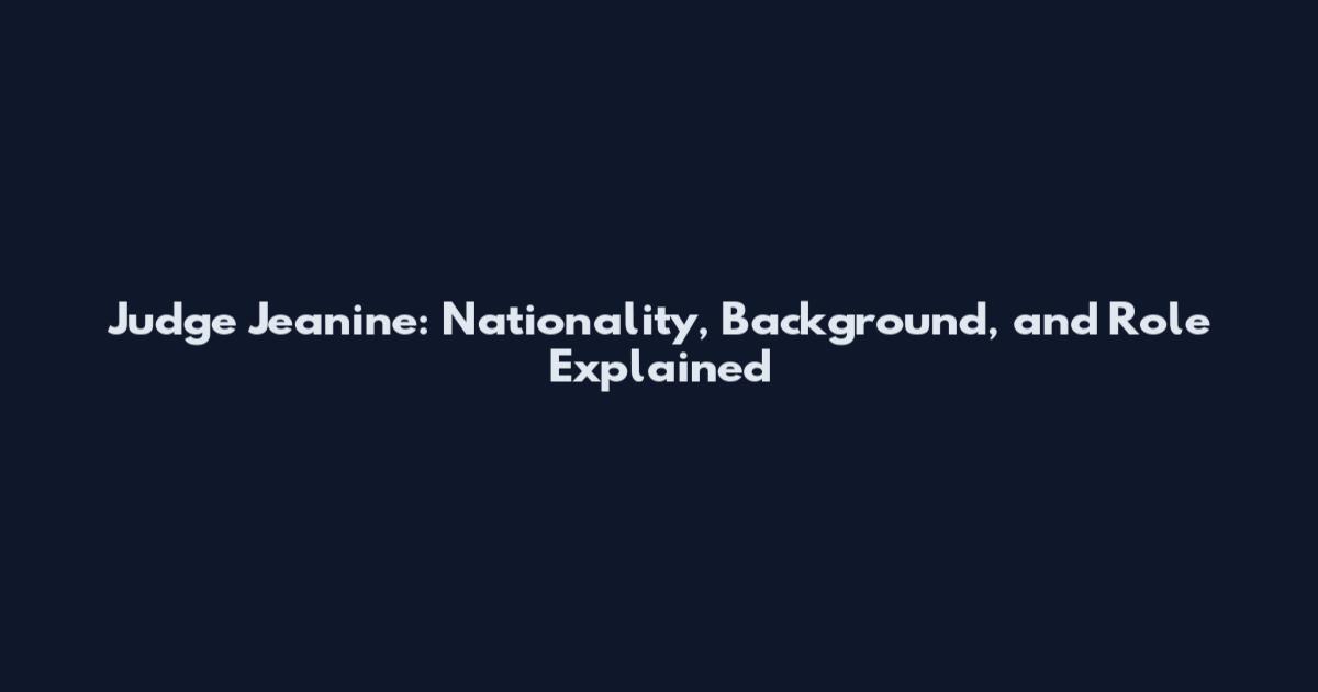 Judge Jeanine: Nationality, Background, and Role Explained