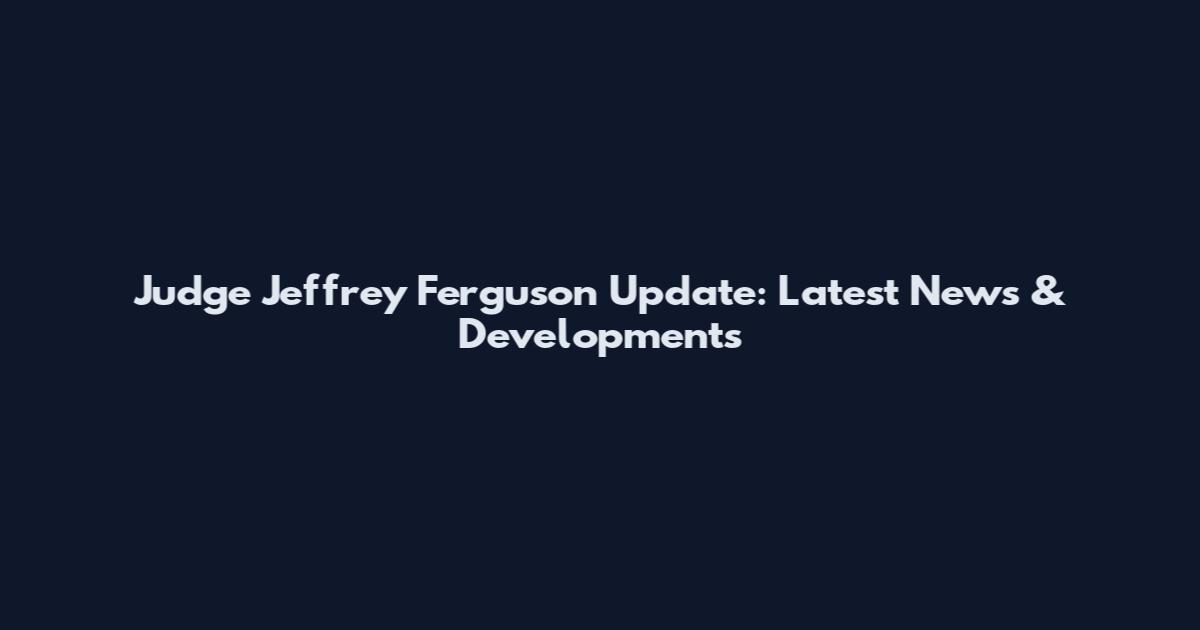 Judge Jeffrey Ferguson Update: Latest News & Developments
