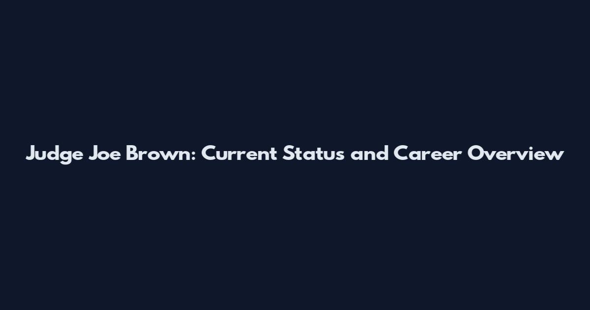 Judge Joe Brown: Current Status and Career Overview