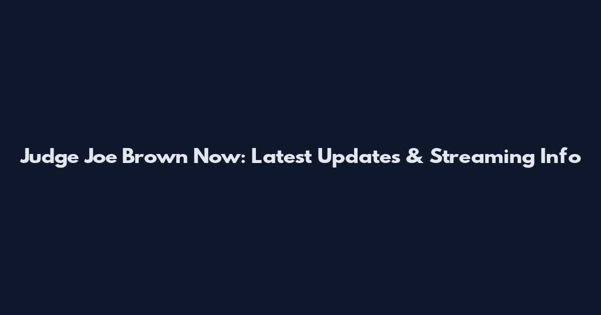 Judge Joe Brown Now: Latest Updates & Streaming Info