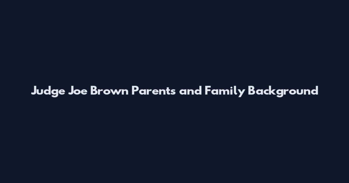Judge Joe Brown Parents and Family Background