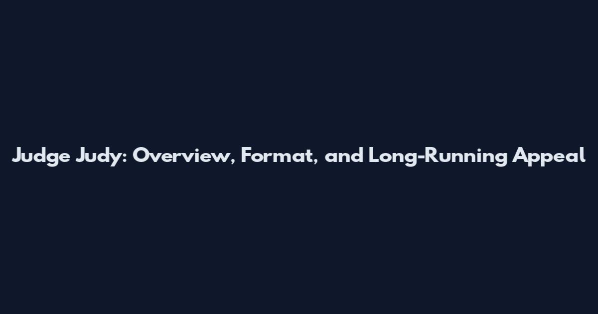 Judge Judy: Overview, Format, and Long-Running Appeal