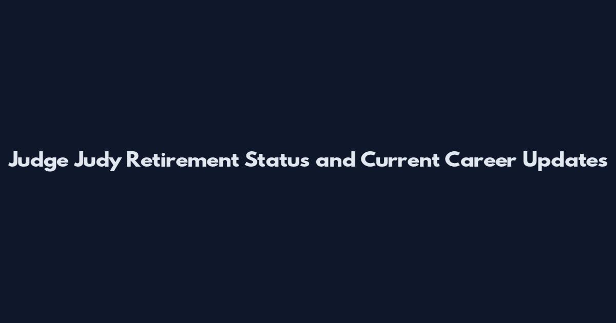 Judge Judy Retirement Status and Current Career Updates