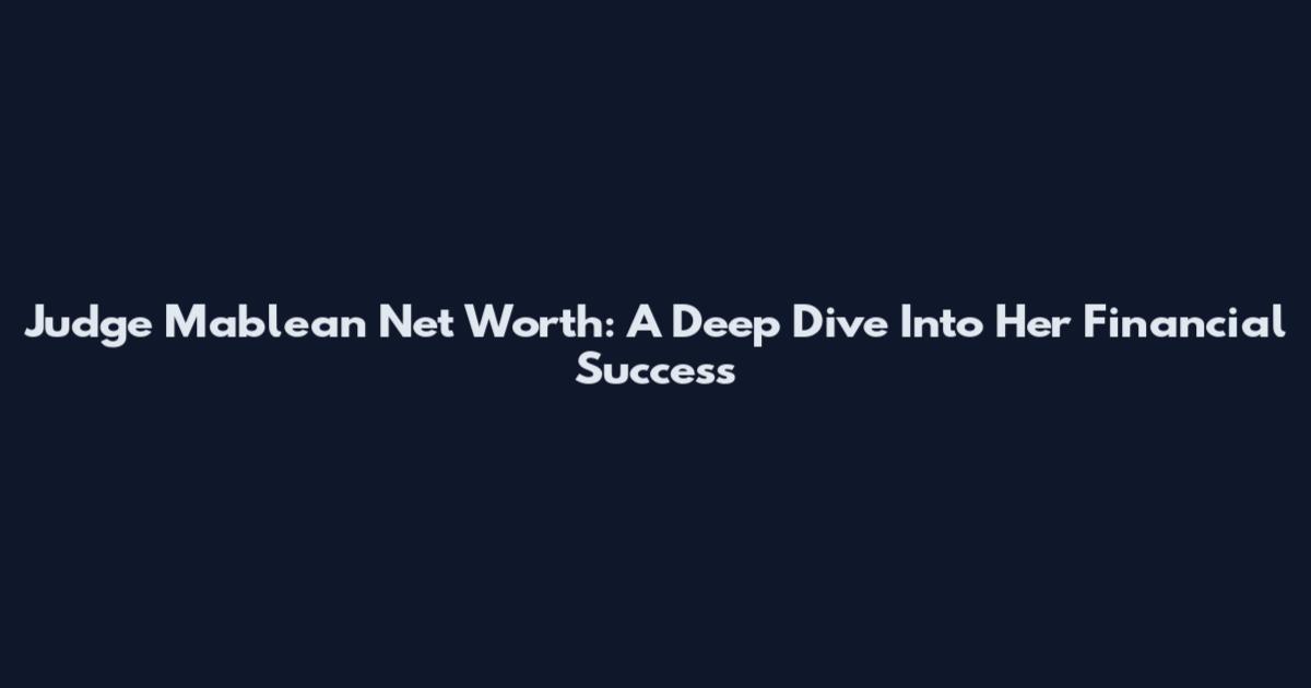 Judge Mablean Net Worth: A Deep Dive Into Her Financial Success