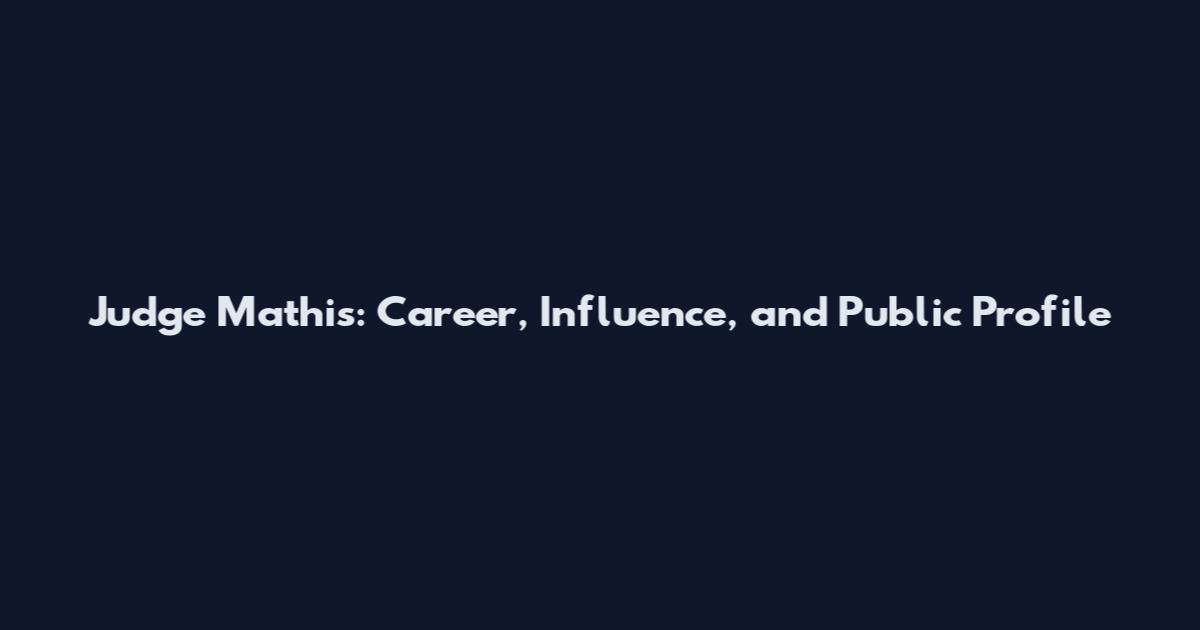 Judge Mathis: Career, Influence, and Public Profile